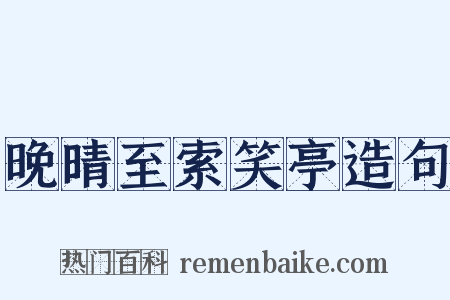 晚晴至索笑亭造句是什么意思的图片